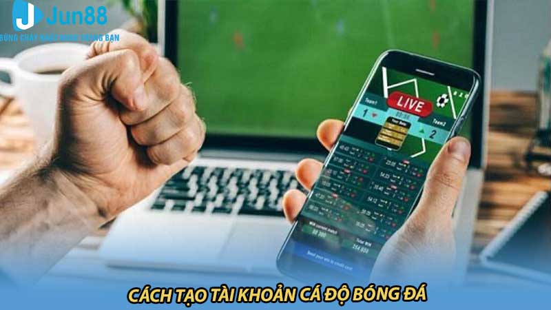 Chia sẻ kinh nghiệm cách tạo tài khoản cá độ bóng đá uy tín