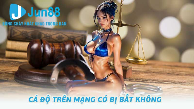 Cá độ trên mạng có bị bắt không và những điều cần biết