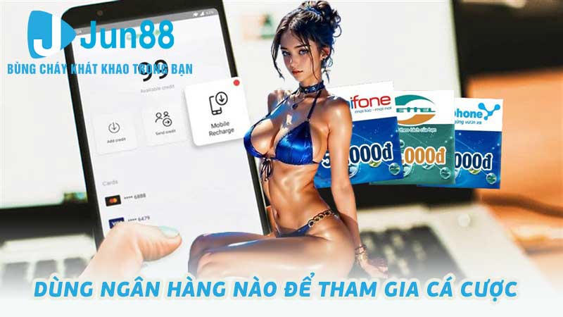 Dùng ngân hàng nào để tham gia cá cược trực truyến an toàn